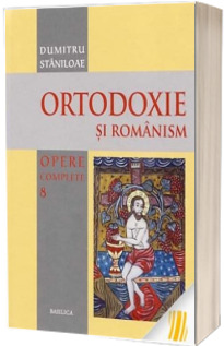 Ortodoxie si romanism. Opere complete. Volumul 8