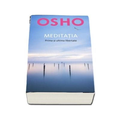 Osho. Meditatia. Prima si ultima libertate