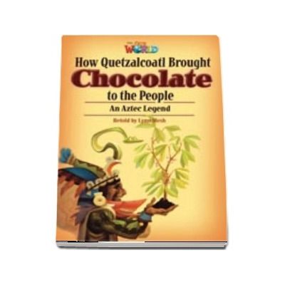 Our World Readers. How Quetzalcoatl Brought Chocolate to the People. British English