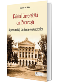 Palatul Universitatii din Bucuresti si personalitati din lumea constructorilor - Nicolae St. Noica