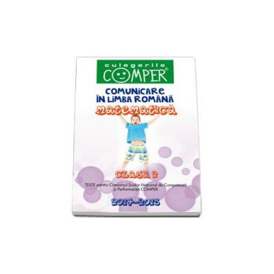 Comunicare in limba romana si matematica pentru clasa a II-a. Teste pentu Concursul Scolar de Competenta si Performanta COMPER 2014-2015