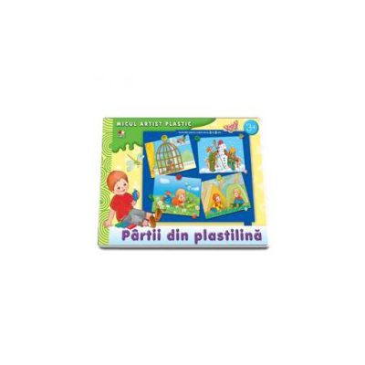 Partii din plastilina. Activitati pentru copiii de la 3 la 5 ani (Micul artist plastic) *** LITERA