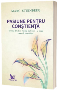 Pasiune pentru constienta. Traind deschis, traind autentic - o noua stare de constiinta