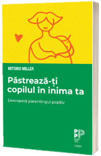 Pastreaza-ti copilul in inima ta