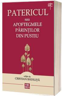 Patericul sau Apoftegmele Parintilor din pustiu (Traducere si postfata de Cristian Badilita) - Editia a V-a ravazuta si adaugita