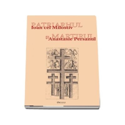 Patriarhul si martirul - Ioan cel Milostiv si Anastasie Persanul
