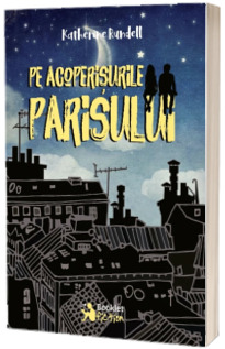 Pe acoperisurile Parisului - Katherine Rundell