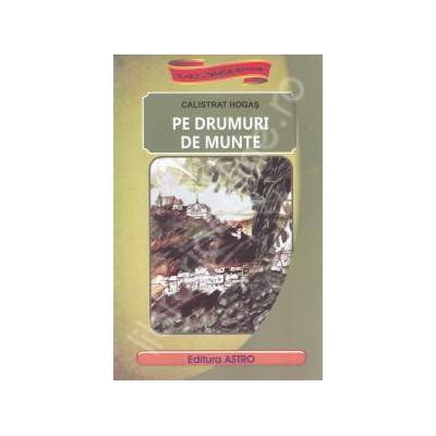 Pe Drumuri De Munte Amintiri Dintr O Calatorie Calistrat Hogas Astro 8 90 Lei Librariaonline Ro