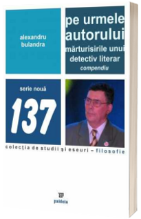 Pe urmele autorului. Marturisirile unui detectiv literar. Compendiu - Alexandru Bulandra