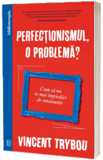 Perfectionismul, o problema?