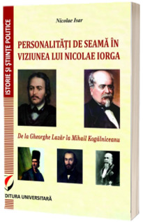 Personalitati de seama in viziunea lui Nicolae Iorga