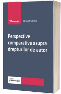 Perspective comparative asupra drepturilor de autor Toma, Alexandru HAMANGIU