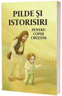 Pilde si istorisiri pentru copiii crestini. Editia a doua