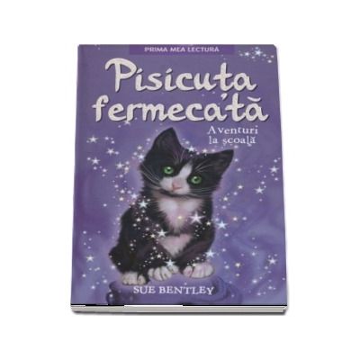 Pisicuta fermecata. Aventuri la scoala - Sue Bentley (Prima mea lectura)