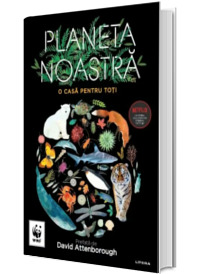 Planeta noastra. O casa pentru toti