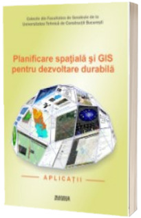 Planificare spatiala si GIS pentru dezvoltare durabila. Aplicatii