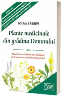 Plante medicinale din gradina Domnului. Sfaturi bune din Biblia mea de leacuri pentru pastrarea sanatatii si bunastarii (2008)