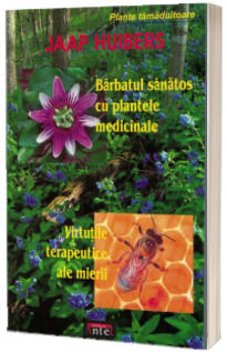 Plante tamaduitoare. Barbatul sanatos cu plantele medicinale. Virtutile terapeutice ale mierii