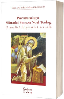 Pnevmatologia Sfantului Simeon Noul Teolog. O analiza dogmatica actuala