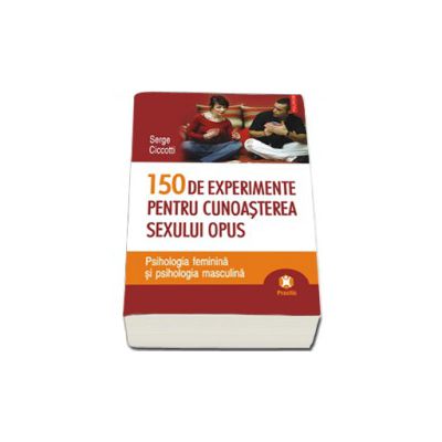 150 de experimente pentru cunoasterea sexului opus. Psihologia feminina si psihologia masculina