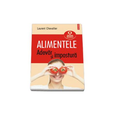 Alimentele. Adevar si impostura