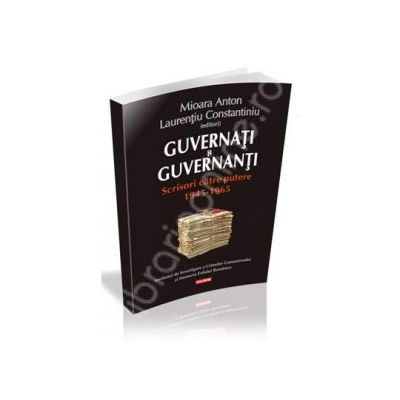 Guvernati si guvernanti. Scrisori catre putere 1945-1965