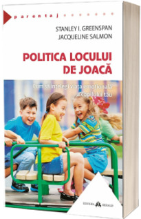 Politica locului de joaca - Cum sa intelegi viata emotionala a copilului tau