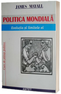 Politica mondiala. Evolutia si limitele ei - Curs de stiinte politice