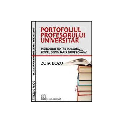 Portofoliul profesorului universitar (Instrument pentru evaluare sau pentru dezvoltarea profesionala?)