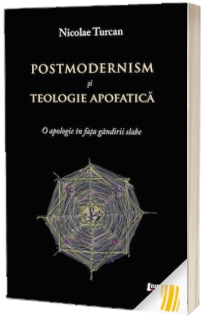 Postmodernism si teologie apofatica. O apologie in fata gandirii slabe