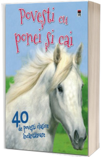 Povesti cu ponei si cai. 40 de povesti clasice incantatoare (Editie ilustrata)