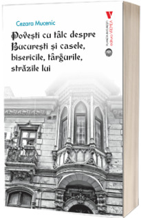 Povesti cu talc despre Bucuresti si casele, bisericile, targurile, strazile lui