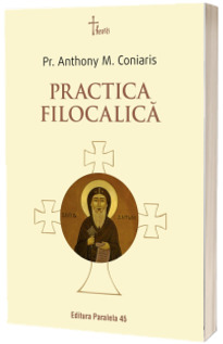 Practica filocalica (Ucenicia in duhul Filocaliei. Paza gandurilor la parintii Filocaliei)