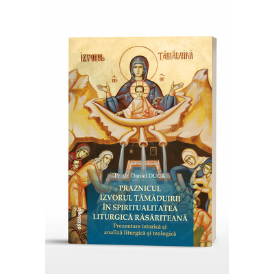Praznicul Izvorul Tamaduirii in spiritualitatea liturgica rasariteana: prezentare istorica si analiza liturgica si teologica