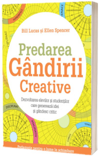 Predarea gandirii creative. Dezvoltarea elevilor si studentilor care genereaza idei si gandesc critic