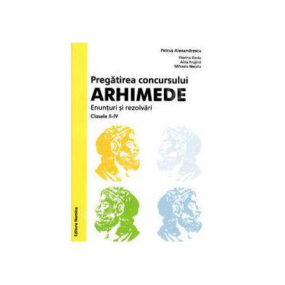 Pregatirea concursului ARHIMEDE. Enunturi si rezolvari clasele II-IV (Editie valabila pentru anul 2014)
