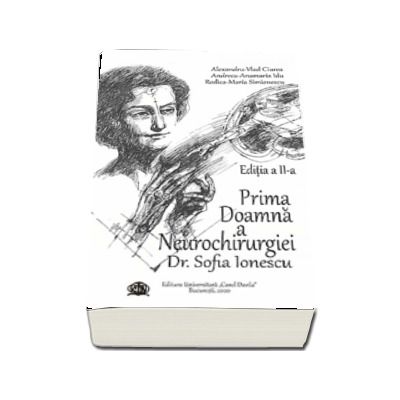 Prima Doamna a Neurochirurgiei Doctor Sofia Ionescu. Editia a II-a