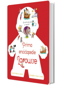 Prima enciclopedie Larousse - Corpul, natura, istoria, animalele, casa, lumea