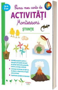 Prima mea carte de activitati Montessori. Stiinte *** LITERA