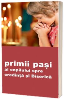 Primii pasi ai copilului spre credinta si Biserica