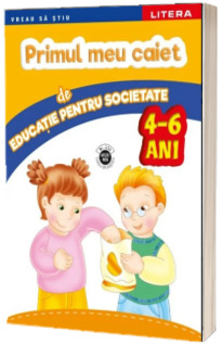 Primul meu caiet de educatie pentru societate. 4-6 ani *** LITERA EDUCATIONAL