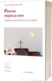 Printre pasari si crini. Cugetari crestine dintr-un veac grabit