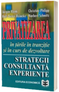 Privatizarea in tarile in tranzitie si in curs de dezvoltare: strategii, consultanta, experiente