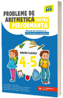 Probleme de aritmetica pentru performanta. Metode de rezolvare si 121 de teste cu rezolvari. Clasele IV-V