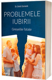 Problemele iubirii - Greșelile fatale. Volumul III - Semenik, Dmitri, dr.