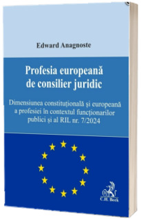 Profesia europeana de consilier juridic. Dimensiunea constitutionala si europeana a profesiei in contextul functionarilor publici si al RIL nr. 7/2024