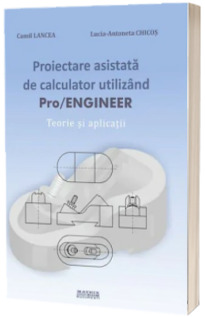 Proiectare asistata de calculator utilizind PRO/Engineer. Teorie si aplicatii