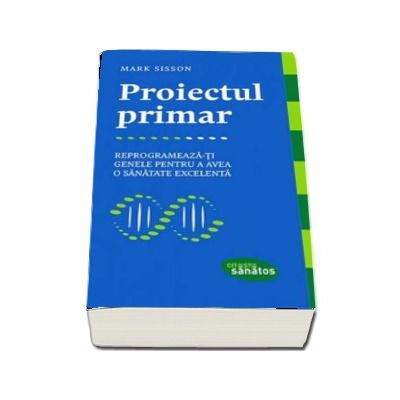 Proiectul primar. Reprogrameaza-ti genele pentru a avea o sanatate excelenta (Mark Sisson)