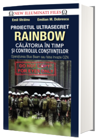 Proiectul ultrasecret Rainbow. Calatoria in timp si controlul constiintelor. Operatiunea Blue Beam sau falsa Invazie OZN