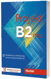 Projekt B2 neu. Ubungsbuch 15 Modelltests zur Vorbereitung auf das Goethe-Zertifikat B2